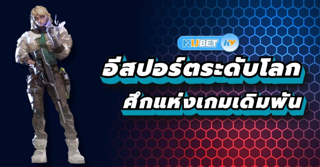 อีสปอร์ตระดับโลก ศึกแห่งเกมที่เดิมพันด้วยเกียรติและเงินล้าน