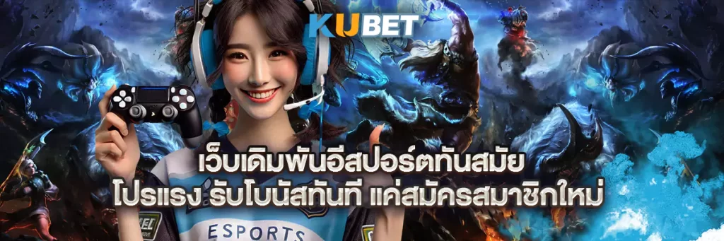 เว็บเดิมพันอีสปอร์ตทันสมัย โปรแรง รับโบนัสทันที แค่สมัครสมาชิกใหม่